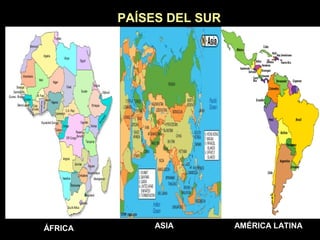 PAÍSES DEL SUR
ÁFRICA ASIA AMÉRICA LATINA
 