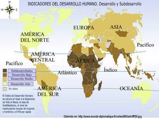 Desarrollo Alto Desarrollo Medio Subdesarrollados Desarrollo Bajo ASIA EUROPA ÁFRICA AMÉRICA  DEL NORTE AMÉRICA  CENTRAL AMÉRICA  DEL SUR OCEANÍA Pacífico Pacífico Atlántico Índico 