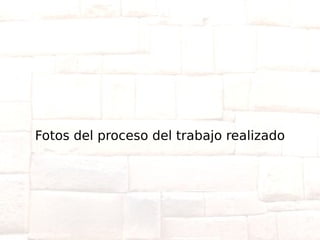Fotos del proceso del trabajo realizado