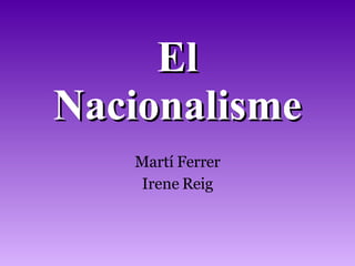 El Nacionalisme Martí Ferrer Irene Reig 