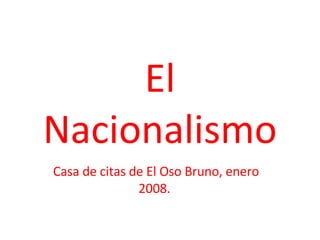 El Nacionalismo Casa de citas de El Oso Bruno, enero 2008.  