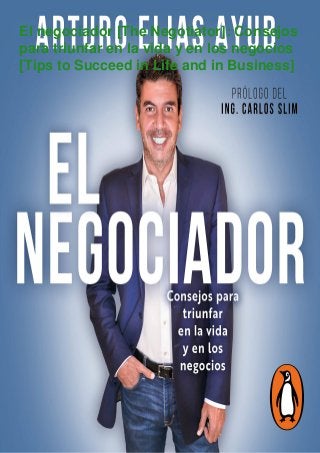 El negociador [The Negotiator]: Consejos
para triunfar en la vida y en los negocios
[Tips to Succeed in Life and in Business]
 