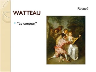 WATTEAU  “ Le conteur” Rococó 