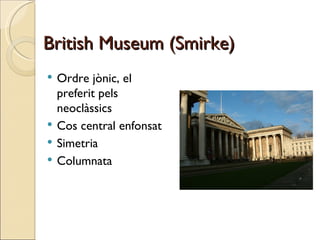 British Museum (Smirke) Ordre jònic, el preferit pels neoclàssics Cos central enfonsat Simetria Columnata 