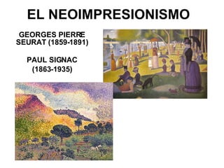 EL NEOIMPRESIONISMO GEORGES PIERRE SEURAT (1859-1891)   PAUL SIGNAC  (1863-1935) 