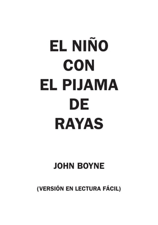 EL NIÑO
CON
EL PIJAMA
DE
RAYAS
JOHN BOYNE
(VERSIÓN EN LECTURA FÁCIL)
 