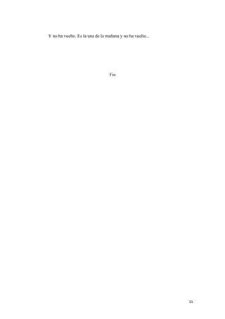 Y no ha vuelto. Es la una de la mañana y no ha vuelto...
Fin
55
 
