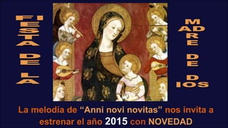 La melodía de “Anni novi novitas” nos invita a
estrenar el año 2015 con NOVEDAD
 
