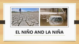 EL NIÑO AND LA NIÑA
 