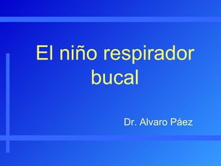 El niño respirador bucal Dr. Alvaro Páez 