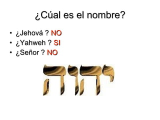 ¿Cúal es el nombre? ¿Jehová ?  NO ¿Yahweh ?  SI ¿Señor ?  NO 