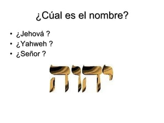 ¿Cúal es el nombre? ¿Jehová ? ¿Yahweh ? ¿Señor ? 
