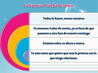 Todoslo hacen,menosnosotros
Yatenemos 4añosdenovios, yaeshorade que
pasemosa otra fasedenuestro noviazgo
Estamossolos, es ahoraonunca,
Teamotantoquequiero queseas la primera conla
quetenga relaciones.
 