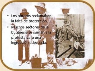 Los obreros reclamaban la falta de protección. Muchos sectores de la burguesia se suman a la protesta para una legislación adecuada. 