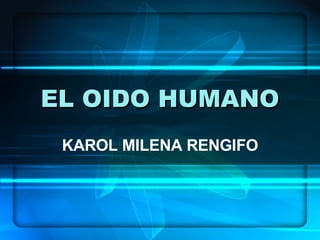 EL OIDO HUMANO KAROL MILENA RENGIFO 