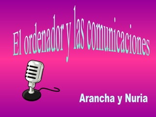 El ordenador y las comunicaciones Arancha y Nuria 