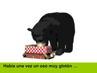 Había una vez un oso muy glotón … 