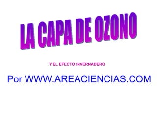 LA CAPA DE OZONO Por WWW.AREACIENCIAS.COM Y EL EFECTO INVERNADERO 