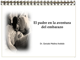 El padre en la aventura del embarazo Dr. Gonzalo Medina Aveledo 