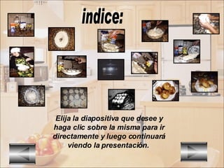 Elija la diapositiva que desee y haga clic sobre la misma para ir directamente y luego continuará viendo la presentación.   indice: 