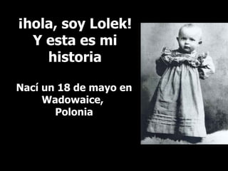 ¡hola, soy Lolek! Y esta es mi historia Nací un 18 de mayo en Wadowaice,  Polonia 