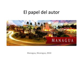 El papel del autor Managua, Nicaragua, 2010 