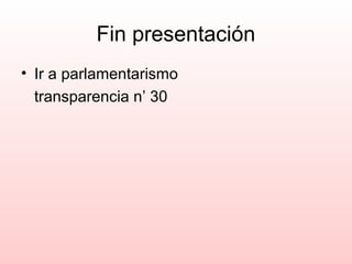 Fin presentación
• Ir a parlamentarismo
transparencia n’ 30
 