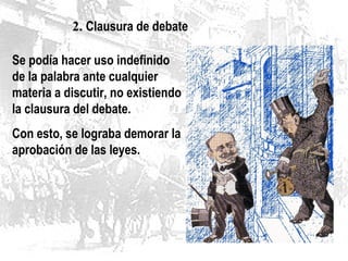 2. Clausura de debate
Se podía hacer uso indefinido
de la palabra ante cualquier
materia a discutir, no existiendo
la clausura del debate.
Con esto, se lograba demorar la
aprobación de las leyes.
 