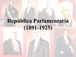 República ParlamentariaRepública Parlamentaria
(1891-1925)(1891-1925)
                         
 