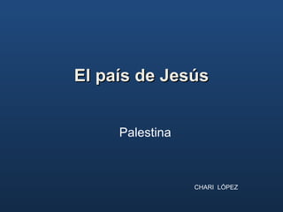 El país de Jesús Palestina  CHARI  LÓPEZ 