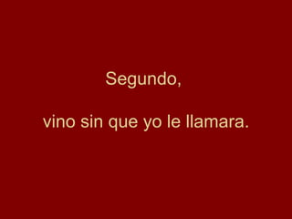 Segundo,

vino sin que yo le llamara.
 