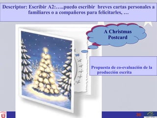 Descriptor: Escribir A2:…..puedo escribir  breves cartas personales a familiares o a compañeros para felicitarles, … Propuesta de co-evaluación de la producción escrita A Christmas Postcard A Christmas Postcard 