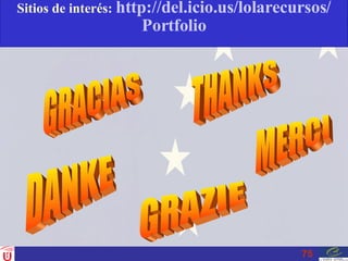 Sitios de interés:  http :// del.icio.us / lolarecursos / Portfolio GRACIAS THANKS MERCI DANKE GRAZIE 