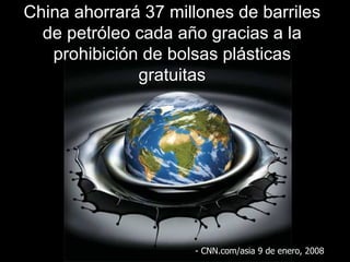 China ahorrar á  37 millones de barriles de petróleo cada año gracias a la prohibición de bolsas plásticas gratuitas - CNN.com/asia 9 de  enero , 2008 