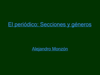 El periódico: Secciones y géneros Alejandro Monzón 