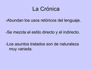 La Crónica -Abundan los usos retóricos del lenguaje. -Se mezcla el estilo directo y el indirecto. -Los asuntos tratados son de naturaleza muy variada. 