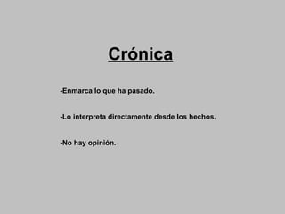 Crónica -Enmarca lo que ha pasado. -Lo interpreta directamente desde los hechos. -No hay opinión. 