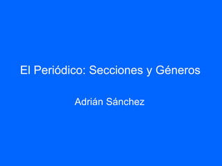 El Periódico: Secciones y Géneros   Adrián Sánchez   