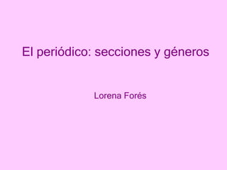 El periódico: secciones y géneros Lorena Forés 