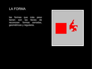LA FORMA las formas que más peso tienen son las fácies de reconocer: formas cerradas, geométricas y regulares. 