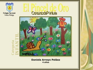 El Pincel de Oro Concurso de Pintura Daniela Arroyo Peláez 4 años Colegio San José Vélez-Málaga Categoría INFANTIL 