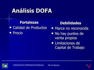 Análisis DOFA Fortalezas Calidad de Productos Precio  Debilidades Marca no reconocida No hay puntos de venta propios Limitaciones de Capital de Trabajo 