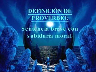 DEFINICIÓN DE PROVERBIO: Sentencia breve con sabiduría moral. 