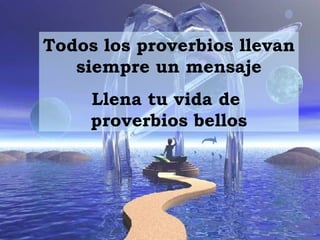 Todos los proverbios llevan siempre un mensaje Llena tu vida de  proverbios bellos 