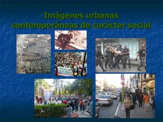 Imágenes urbanas contemporáneas de carácter social   