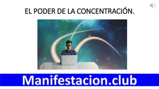 EL PODER DE LA CONCENTRACIÓN.
Manifestacion.club
 
