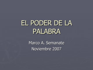 EL PODER DE LA PALABRA Marco A. Semanate Noviembre 2007 