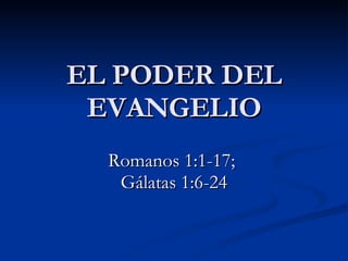 EL PODER DEL EVANGELIO Romanos 1:1-17;  G álatas 1:6-24 