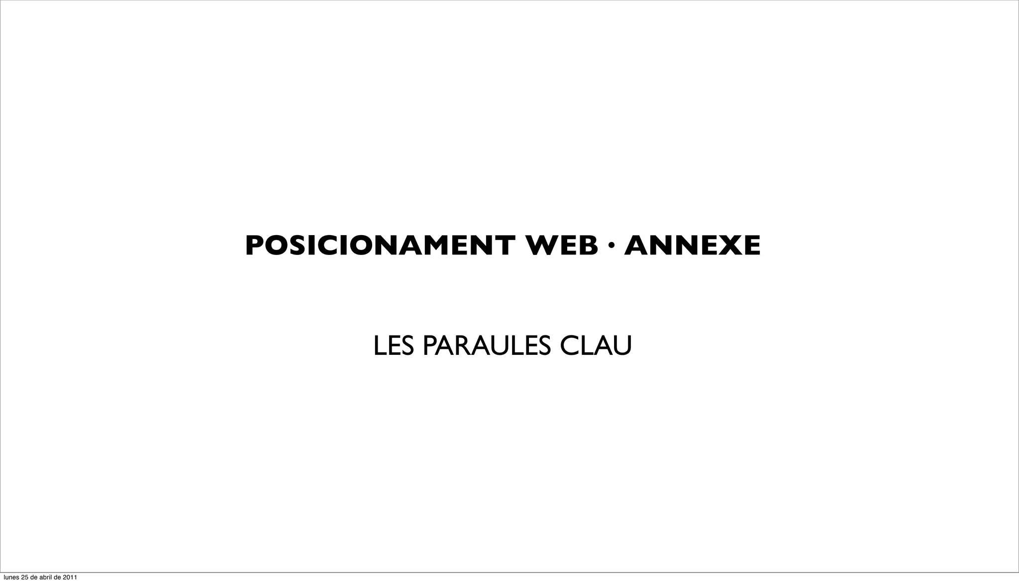 POSICIONAMENT WEB · ANNEXE


                                  LES PARAULES CLAU




lunes 25 de abril de 2011
 