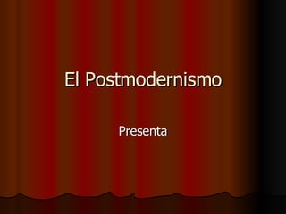 El Postmodernismo Presenta 